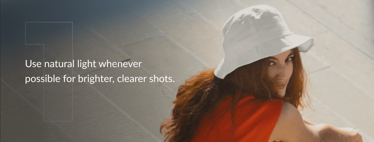 Use natural light whenever possible for brighter, clearer shots.