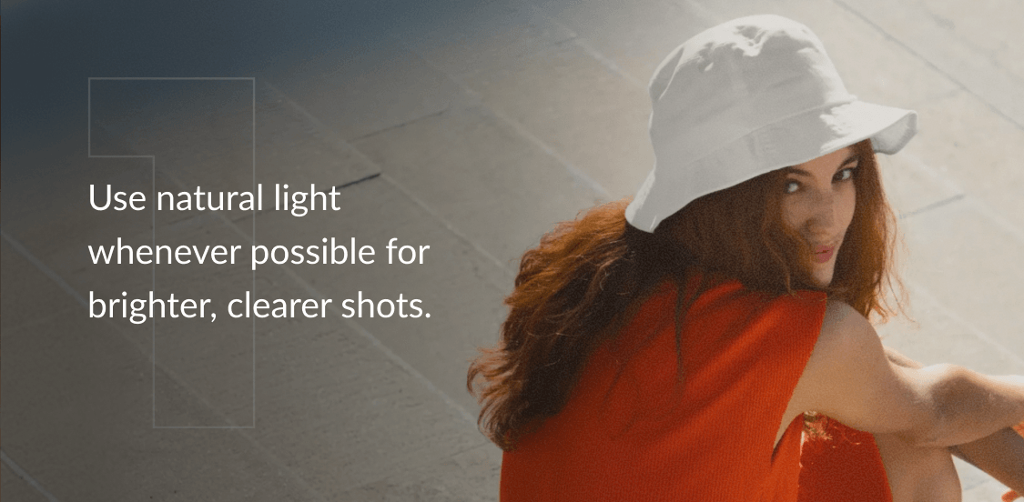 Use natural light whenever possible for brighter, clearer shots.