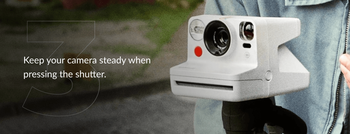 Keep your camera steady when pressing the shutter.