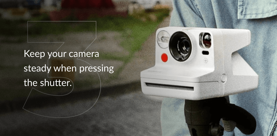 Keep your camera steady when pressing the shutter.