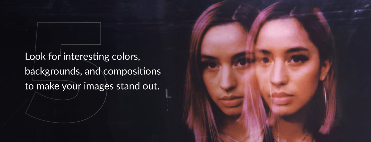 Look for interesting colors, backgrounds, and compositions to make your images stand out.