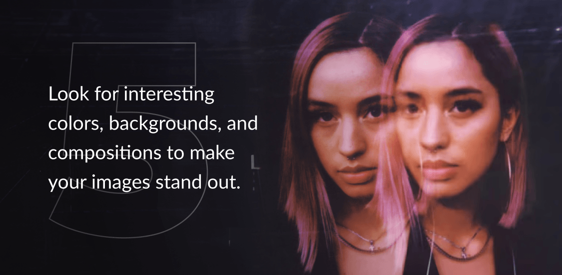 Look for interesting colors, backgrounds, and compositions to make your images stand out.