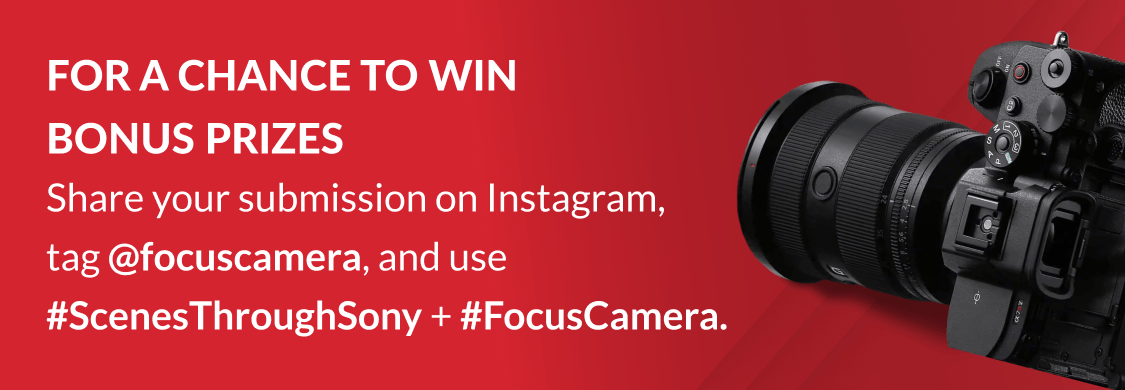 For a chance to WIN bonus prizes: share your submission on Instagram,
tag @focuscamera, and use #ScenesThroughSony + #FocusCamera.
