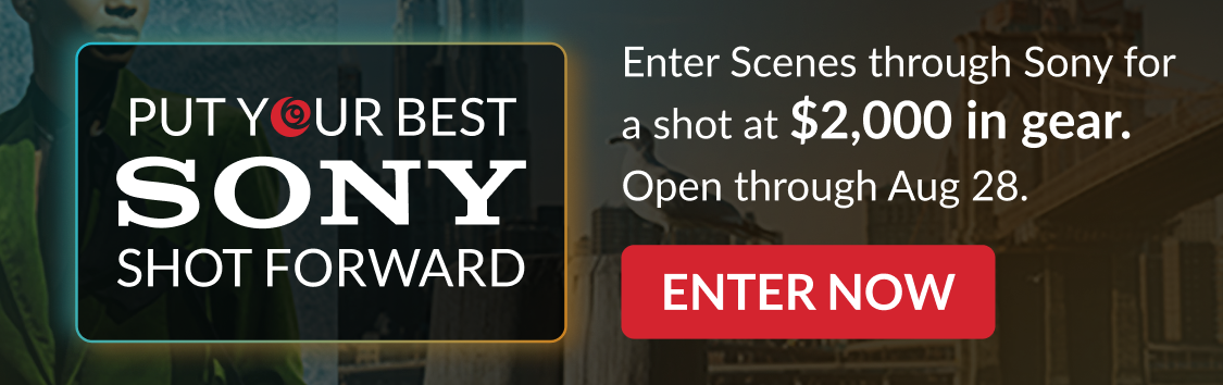 PUT YOUR BEST SONY SHOT FORWARD | Enter Scenes through Sony for a shot at $2,000 in gear. Open through Aug 28. | ENTER NOW